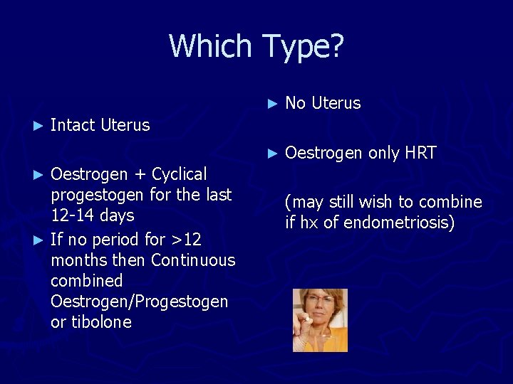 Which Type? ► ► No Uterus ► Oestrogen only HRT Intact Uterus Oestrogen +