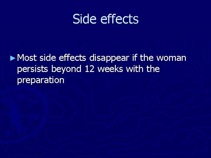 Side effects ► Most side effects disappear if the woman persists beyond 12 weeks
