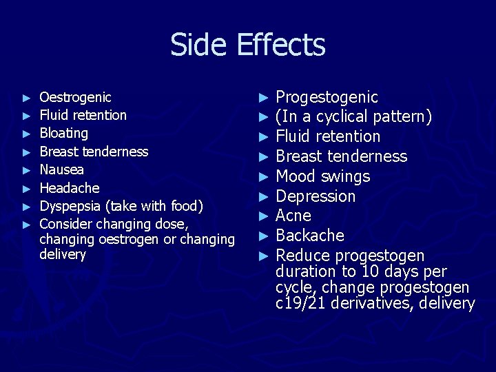 Side Effects ► ► ► ► Oestrogenic Fluid retention Bloating Breast tenderness Nausea Headache