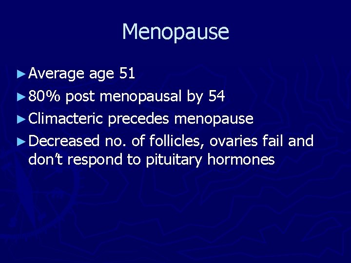 Menopause ► Average 51 ► 80% post menopausal by 54 ► Climacteric precedes menopause