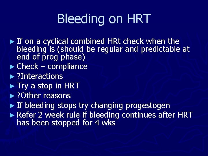 Bleeding on HRT ► If on a cyclical combined HRt check when the bleeding