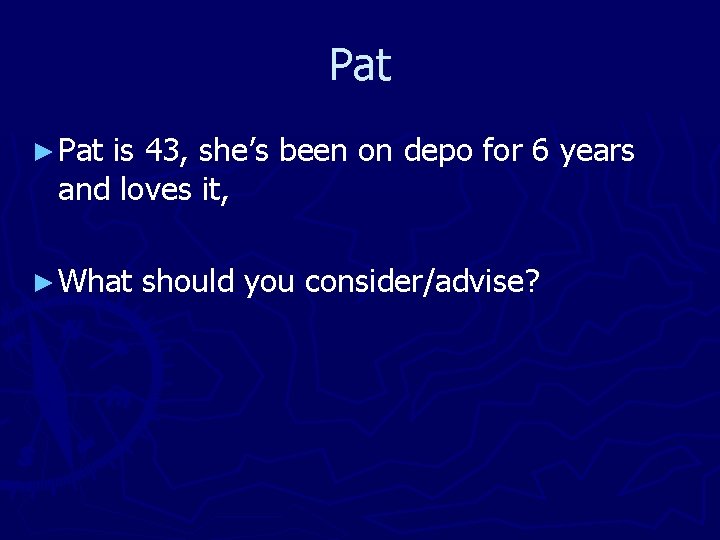 Pat ► Pat is 43, she’s been on depo for 6 years and loves