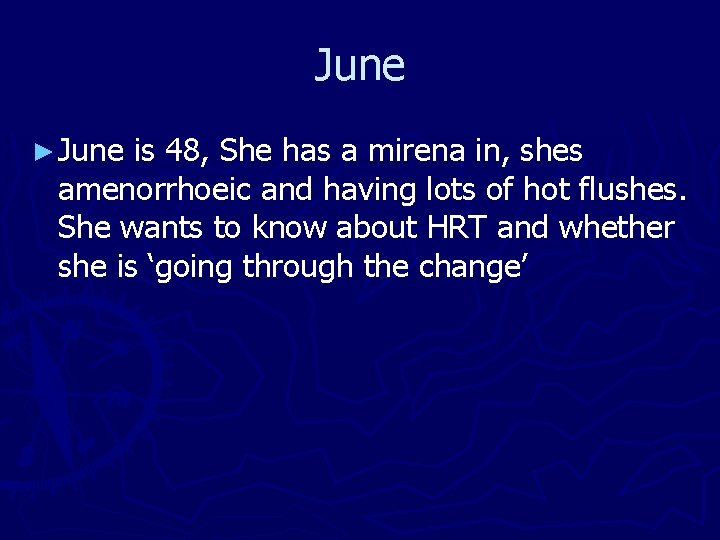 June ► June is 48, She has a mirena in, shes amenorrhoeic and having