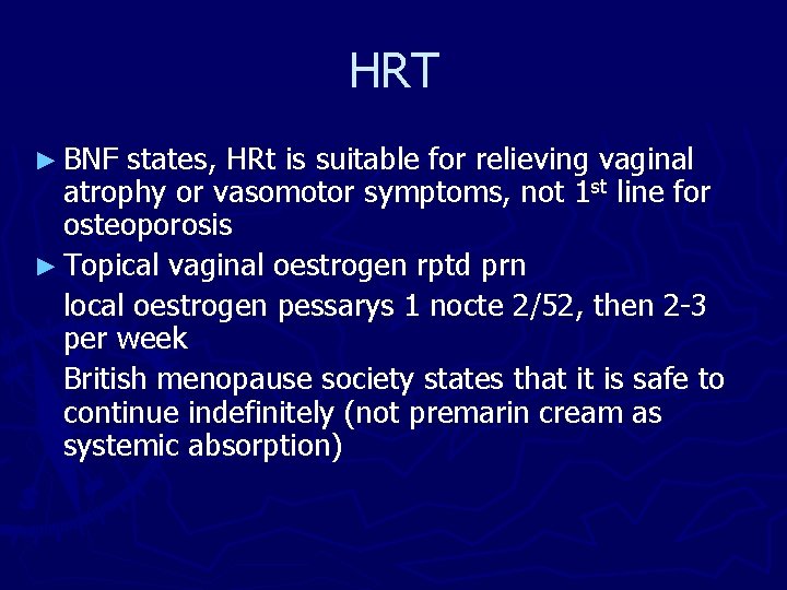 HRT ► BNF states, HRt is suitable for relieving vaginal atrophy or vasomotor symptoms,