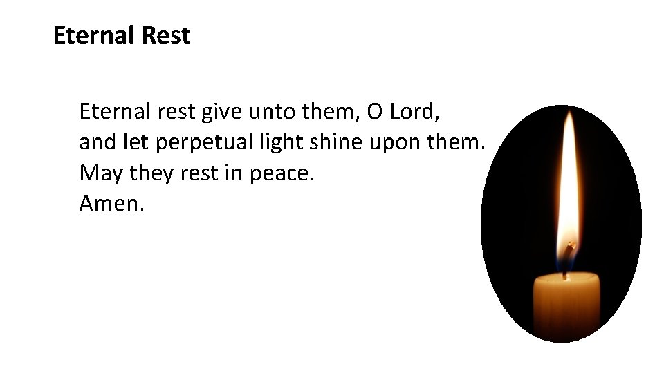 Eternal Rest Eternal rest give unto them, O Lord, and let perpetual light shine