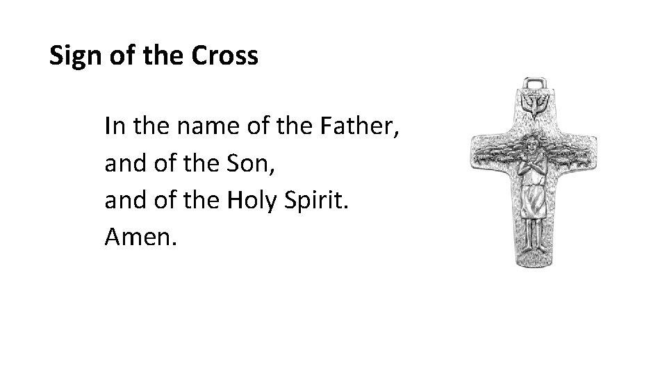 Sign of the Cross In the name of the Father, and of the Son,