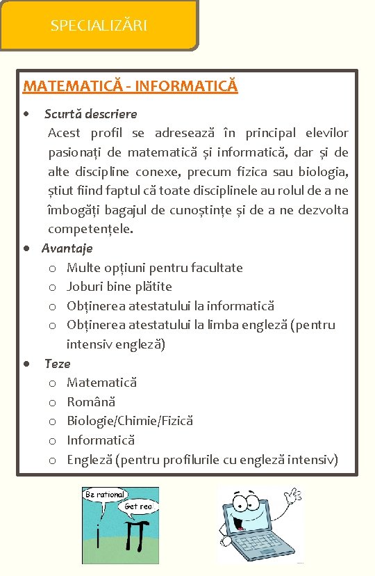  SPECIALIZĂRI MATEMATICĂ - INFORMATICĂ Scurtă descriere Acest profil se adresează în principal elevilor