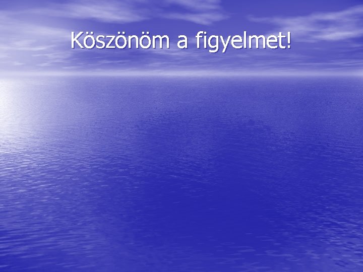 Köszönöm a figyelmet! 