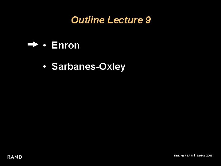 Outline Lecture 9 • Enron • Sarbanes-Oxley Keating F&A 9 -2 Spring 2008 
