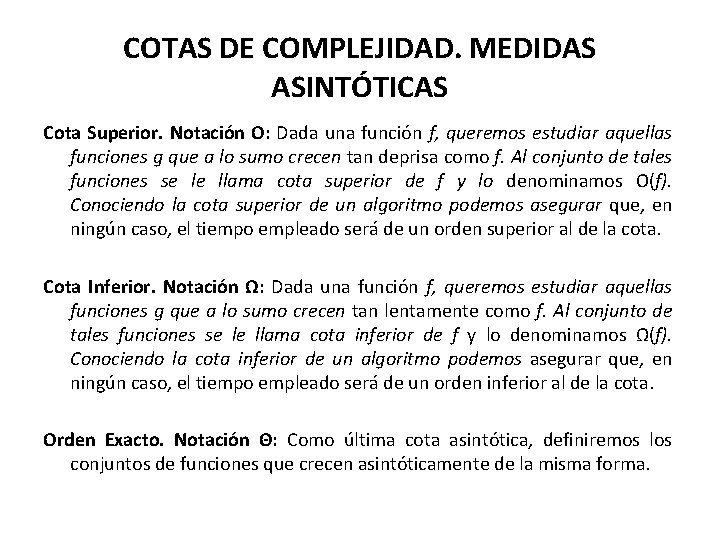 COTAS DE COMPLEJIDAD. MEDIDAS ASINTÓTICAS Cota Superior. Notación O: Dada una función f, queremos COTAS DE COMPLEJIDAD. MEDIDAS ASINTÓTICAS Cota Superior. Notación O: Dada una función f, queremos