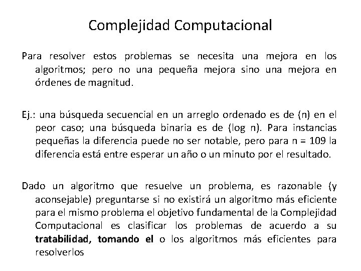 Complejidad Computacional Para resolver estos problemas se necesita una mejora en los algoritmos; pero Complejidad Computacional Para resolver estos problemas se necesita una mejora en los algoritmos; pero