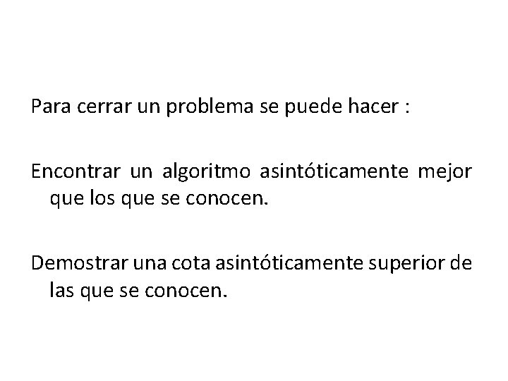 Para cerrar un problema se puede hacer : Encontrar un algoritmo asintóticamente mejor que Para cerrar un problema se puede hacer : Encontrar un algoritmo asintóticamente mejor que