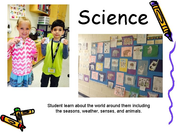 Science Student learn about the world around them including the seasons, weather, senses, and