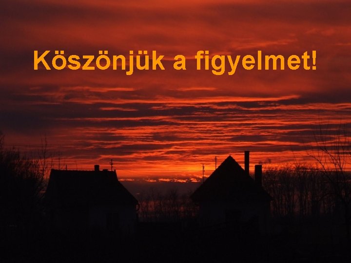 Köszönjük a figyelmet! 