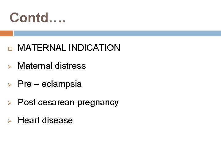 Contd…. MATERNAL INDICATION Ø Maternal distress Ø Pre – eclampsia Ø Post cesarean pregnancy