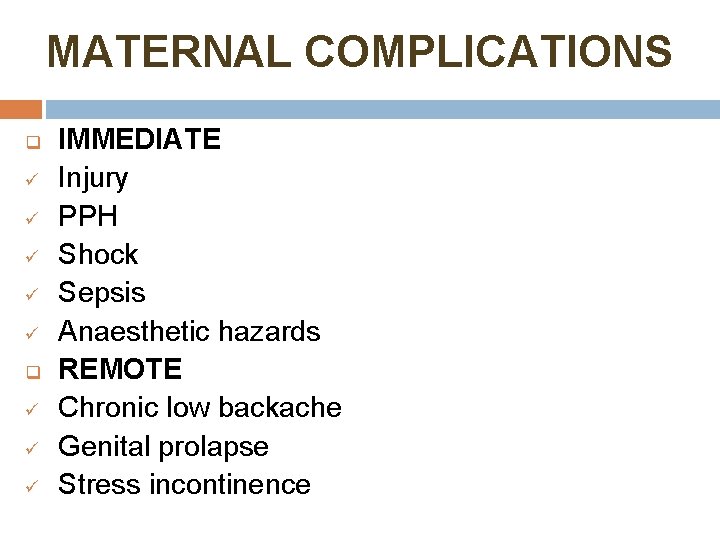 MATERNAL COMPLICATIONS q ü ü ü IMMEDIATE Injury PPH Shock Sepsis Anaesthetic hazards REMOTE