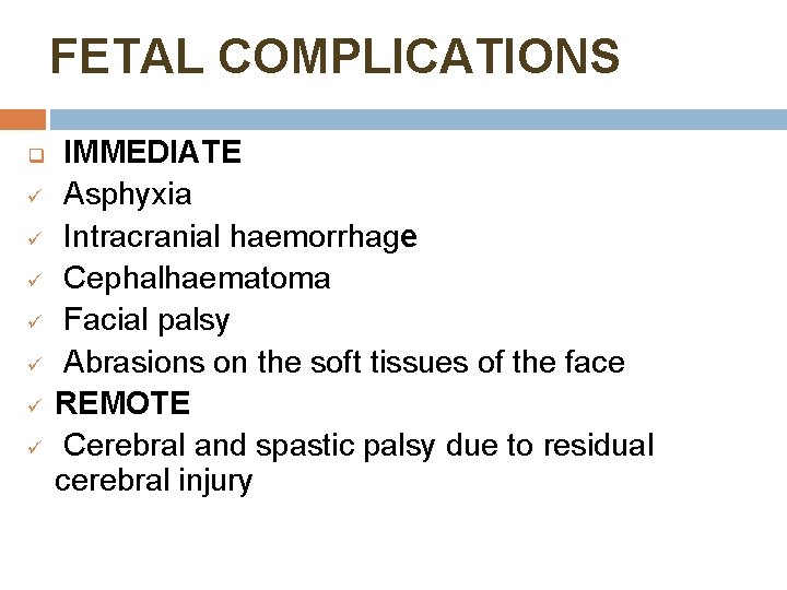 FETAL COMPLICATIONS q ü ü ü ü IMMEDIATE Asphyxia Intracranial haemorrhage Cephalhaematoma Facial palsy