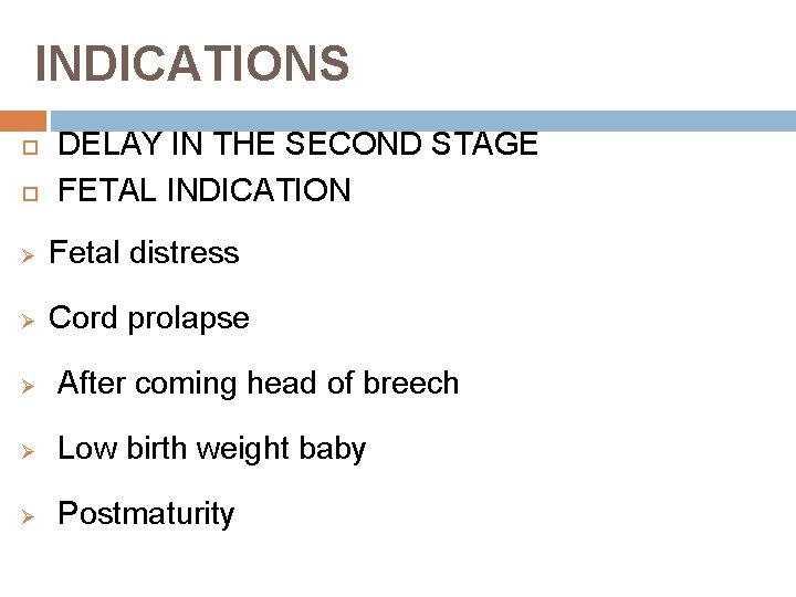 INDICATIONS DELAY IN THE SECOND STAGE FETAL INDICATION Ø Fetal distress Ø Cord prolapse