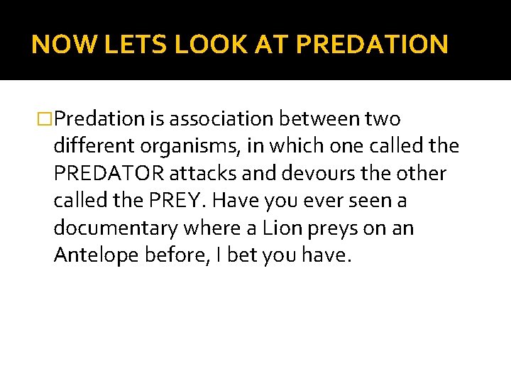 NOW LETS LOOK AT PREDATION �Predation is association between two different organisms, in which
