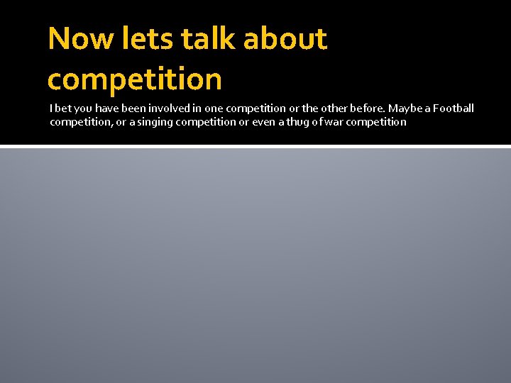 Now lets talk about competition I bet you have been involved in one competition