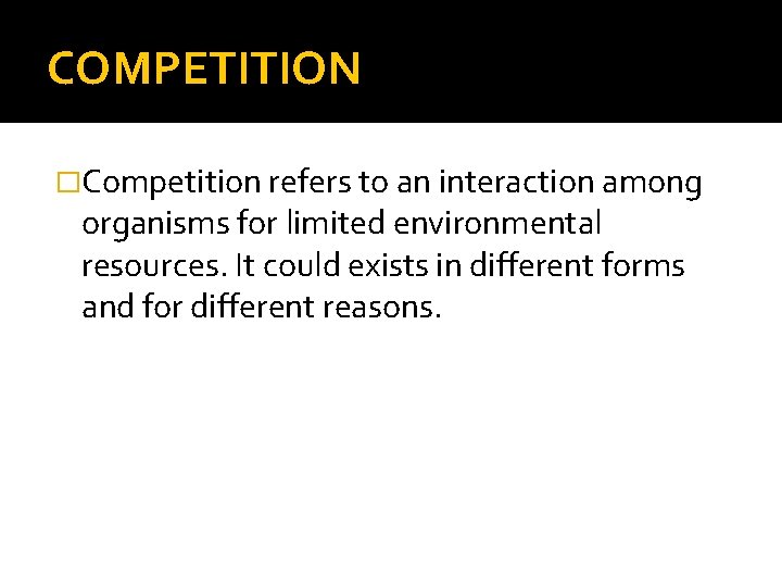 COMPETITION �Competition refers to an interaction among organisms for limited environmental resources. It could