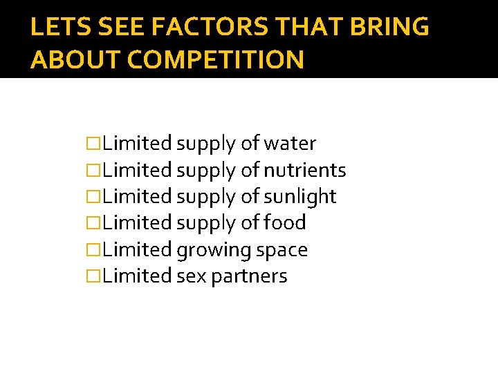 LETS SEE FACTORS THAT BRING ABOUT COMPETITION �Limited supply of water �Limited supply of