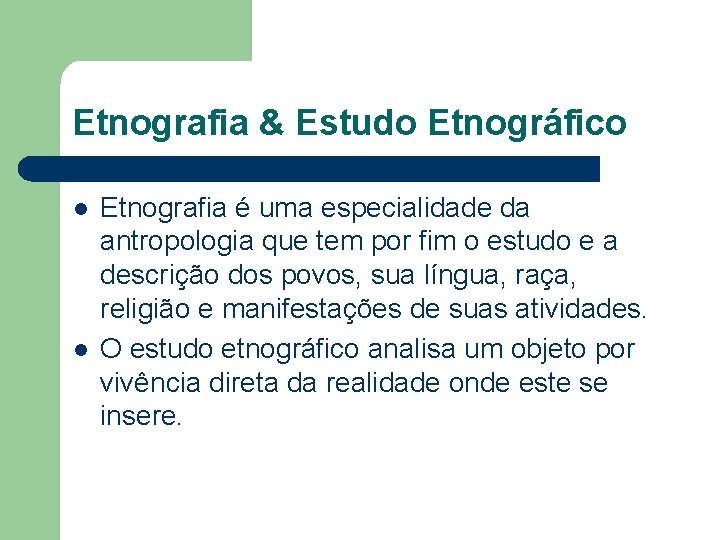 Etnografia & Estudo Etnográfico l l Etnografia é uma especialidade da antropologia que tem