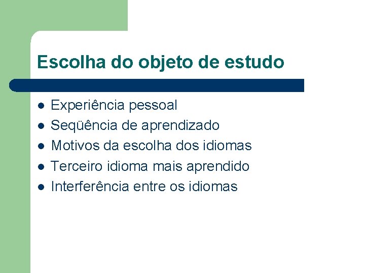 Escolha do objeto de estudo l l l Experiência pessoal Seqüência de aprendizado Motivos