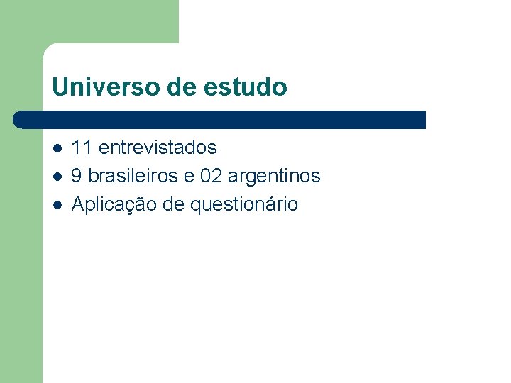 Universo de estudo l l l 11 entrevistados 9 brasileiros e 02 argentinos Aplicação