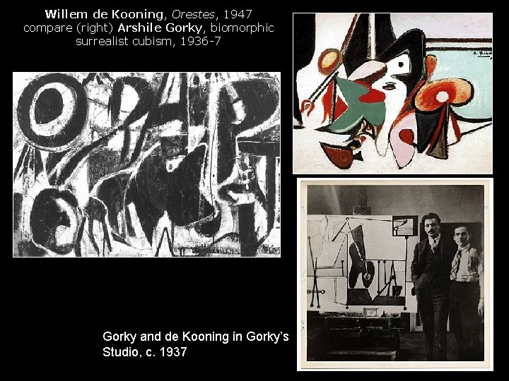 Willem de Kooning, Orestes, 1947 compare (right) Arshile Gorky, biomorphic surrealist cubism, 1936 -7