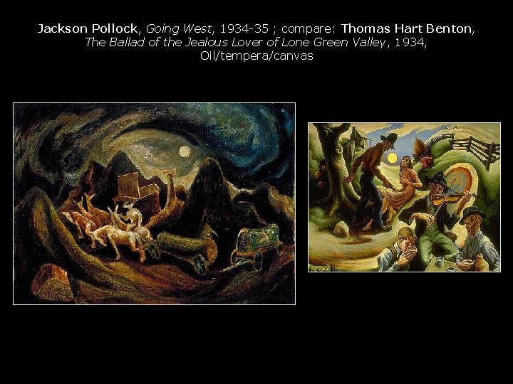 Jackson Pollock, Going West, 1934 -35 ; compare: Thomas Hart Benton, The Ballad of