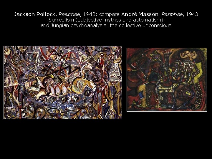 Jackson Pollock, Pasiphae, 1943; compare André Masson, Pasiphae, 1943 Surrealism (subjective mythos and automatism)