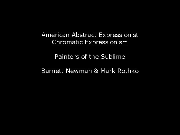 American Abstract Expressionist Chromatic Expressionism Painters of the Sublime Barnett Newman & Mark Rothko