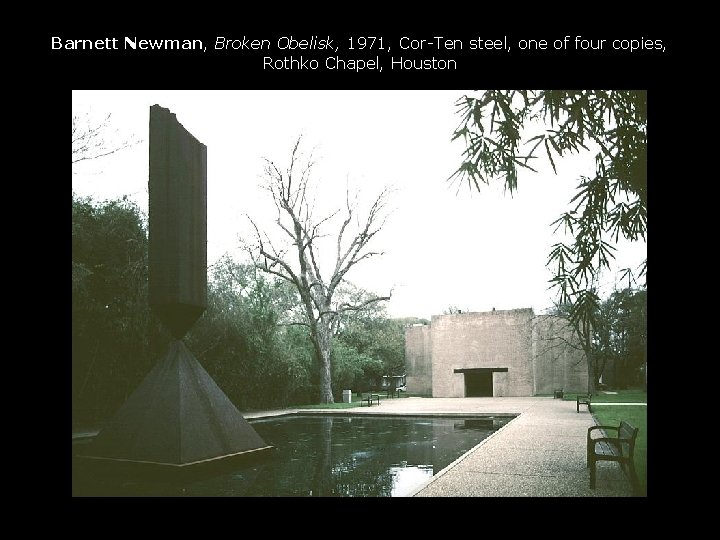 Barnett Newman, Broken Obelisk, 1971, Cor-Ten steel, one of four copies, Rothko Chapel, Houston