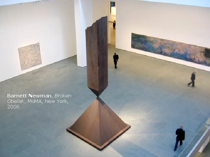 Barnett Newman, Broken Obelisk, Mo. MA, New York, 2008. 