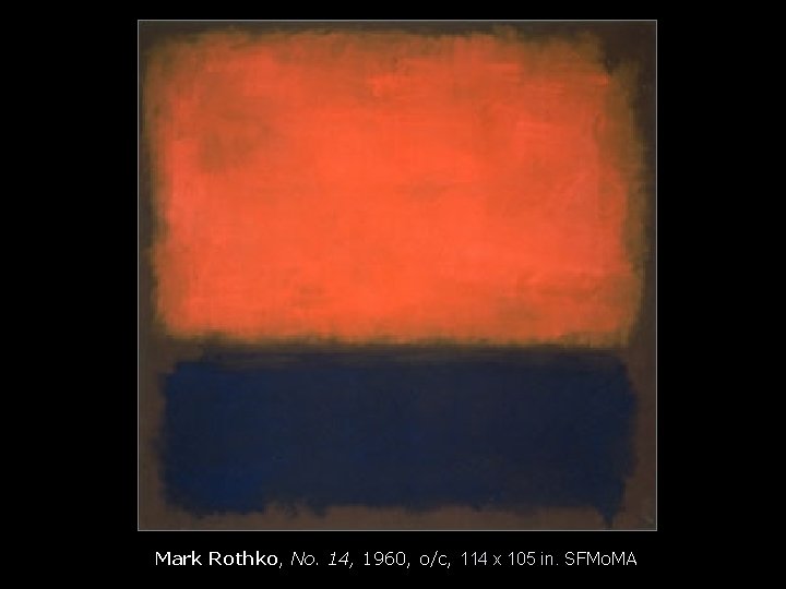 Mark Rothko, No. 14, 1960, o/c, 114 x 105 in. SFMo. MA 