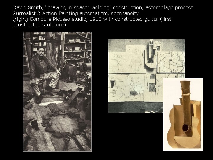 David Smith, "drawing in space“ welding, construction, assemblage process Surrealist & Action Painting automatism,