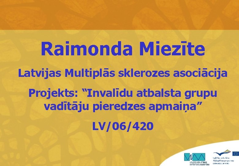 Raimonda Miezīte Latvijas Multiplās sklerozes asociācija Projekts: “Invalīdu atbalsta grupu vadītāju pieredzes apmaiņa” LV/06/420
