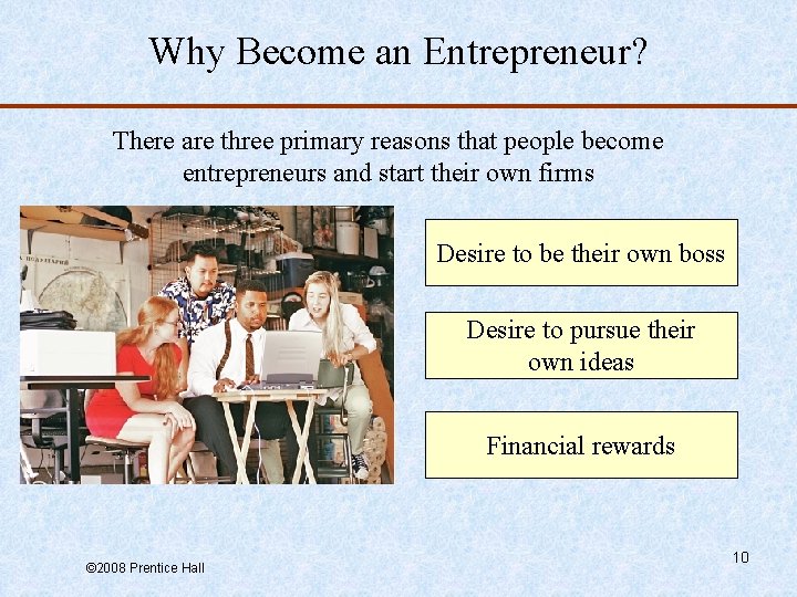 Why Become an Entrepreneur? There are three primary reasons that people become entrepreneurs and