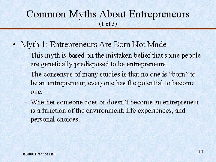 Common Myths About Entrepreneurs (1 of 5) • Myth 1: Entrepreneurs Are Born Not