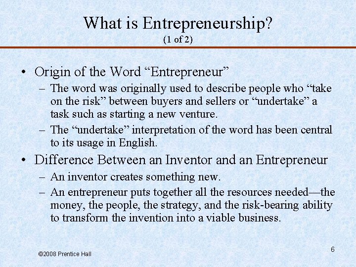 What is Entrepreneurship? (1 of 2) • Origin of the Word “Entrepreneur” – The