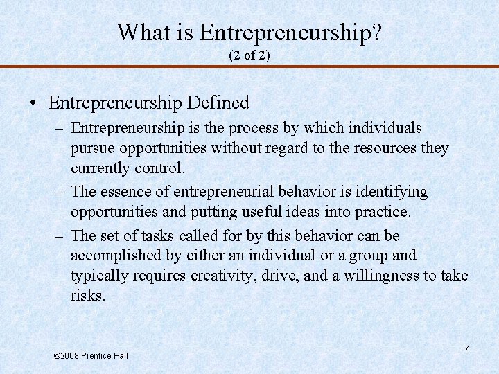 What is Entrepreneurship? (2 of 2) • Entrepreneurship Defined – Entrepreneurship is the process