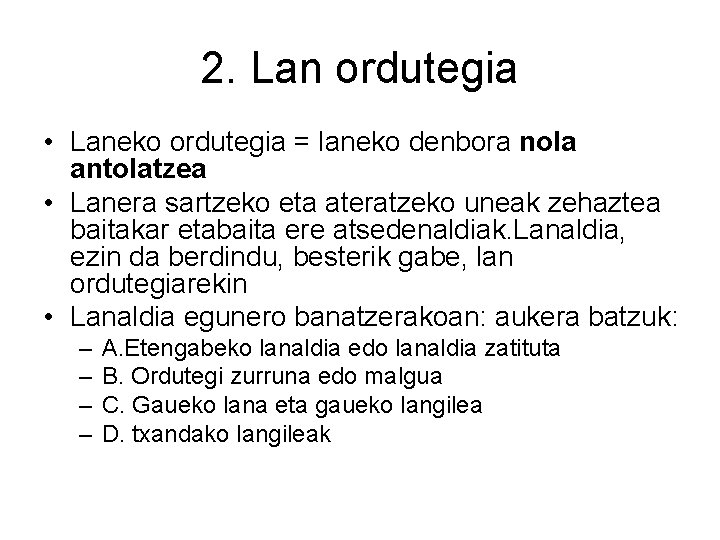 2. Lan ordutegia • Laneko ordutegia = laneko denbora nola antolatzea • Lanera sartzeko