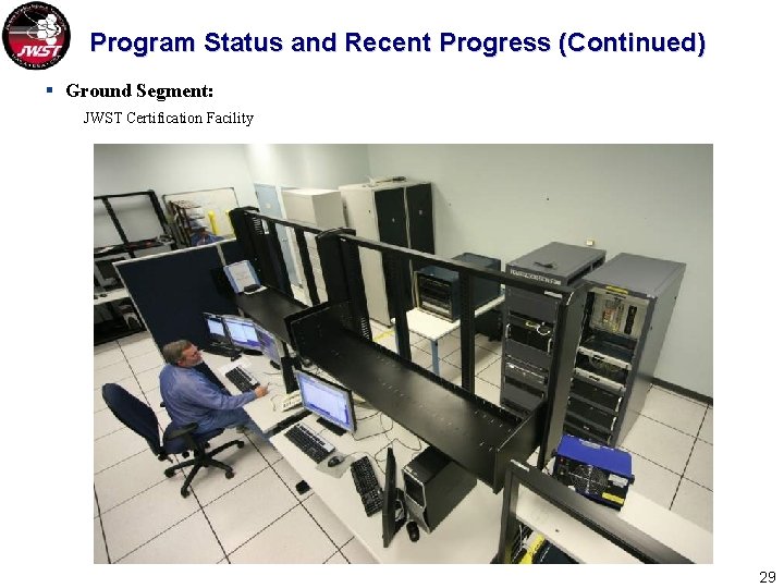 Program Status and Recent Progress (Continued) § Ground Segment: JWST Certification Facility 29 