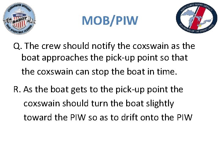 MOB/PIW Q. The crew should notify the coxswain as the boat approaches the pick-up