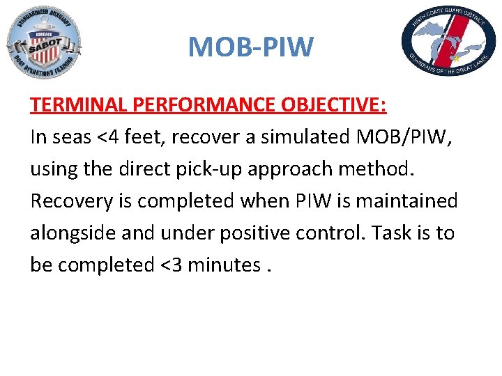MOB-PIW TERMINAL PERFORMANCE OBJECTIVE: In seas <4 feet, recover a simulated MOB/PIW, using the