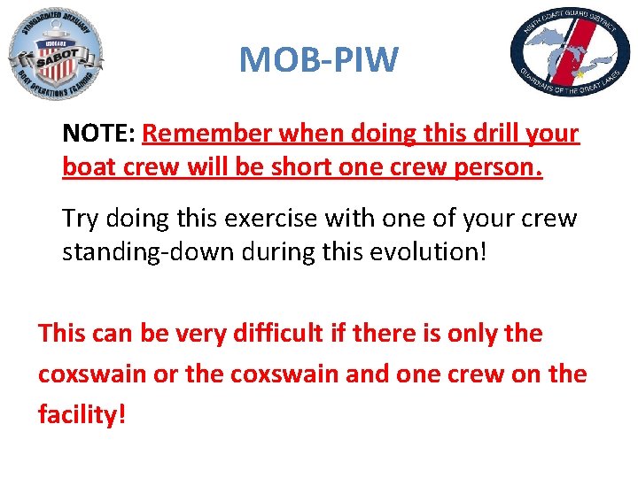 MOB-PIW NOTE: Remember when doing this drill your boat crew will be short one