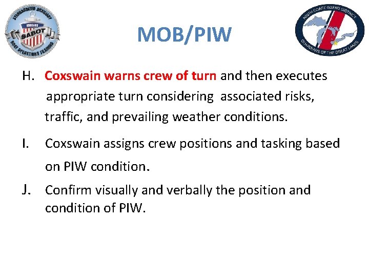 MOB/PIW H. Coxswain warns crew of turn and then executes appropriate turn considering associated