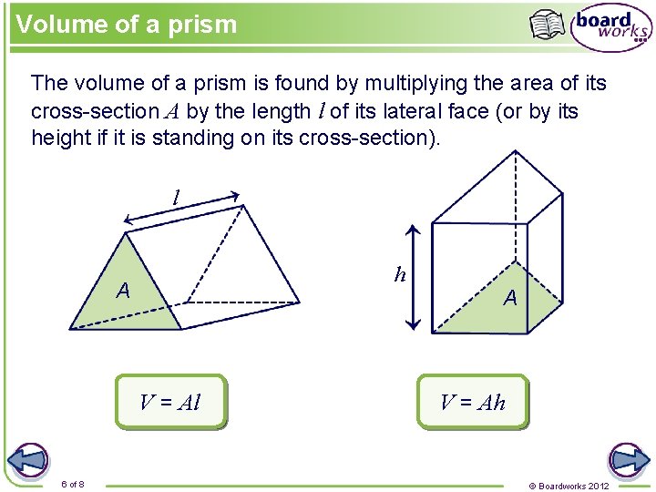 Volume of a prism The volume of a prism is found by multiplying the