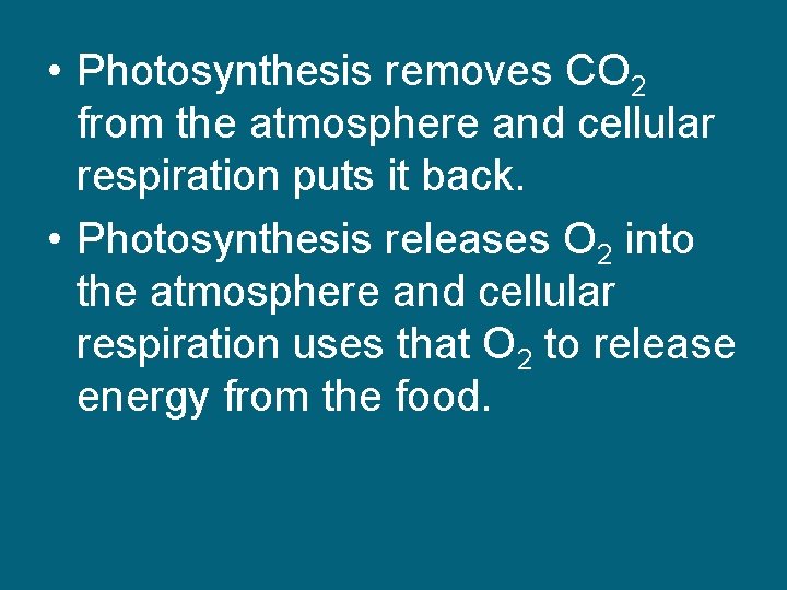  • Photosynthesis removes CO 2 from the atmosphere and cellular respiration puts it